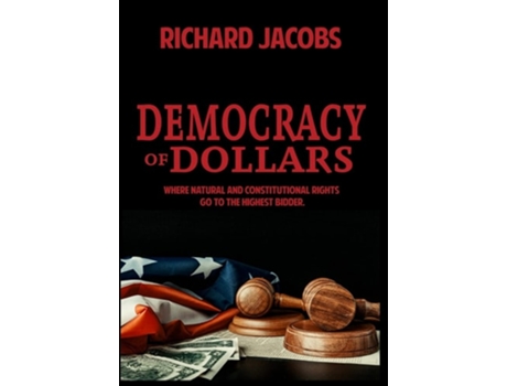 Livro Democracy Of Dollars Where Natural And Constitutional Rights Go To The Highest Bidder De Richard Jacobs (inglês - Capa Dura)