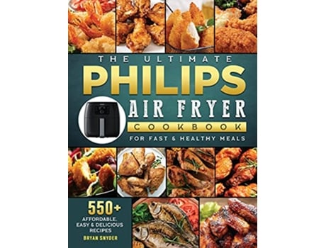 Livro The Ultimate Philips Air fryer Cookbook 550 Affordable Easy Delicious Recipes For Fast Healthy Meals de Bryan Snyder (Inglês)