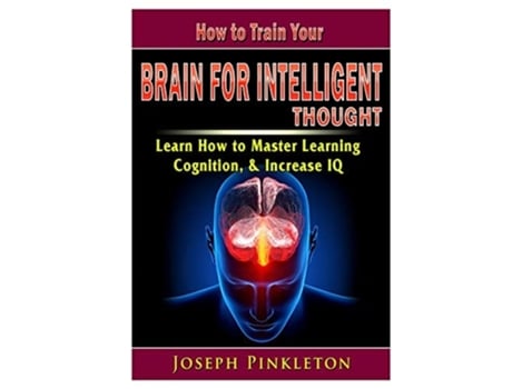 Livro How To Train Your Brain For Intelligent Thought Learn How To Master Learning, Cognition, Amp Increase Iq De Joseph Pinkleton (inglês)
