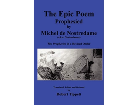 Livro The Epic Poem Prophesied by Nostradamus The Prophecies in a Revised Order de Robert Tippett (Inglês)