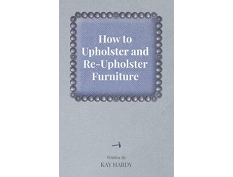 Livro How to Upholster and ReUpholster Furniture de Kay Hardy (Inglês)
