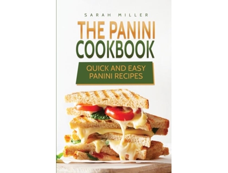 Livro The Panini Cookbook Quick And Easy Panini Recipes De Sarah Miller (inglês)