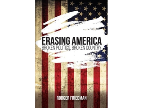Livro Erasing America Broken Politics, Broken Country de Rodger Friedman (Inglês)