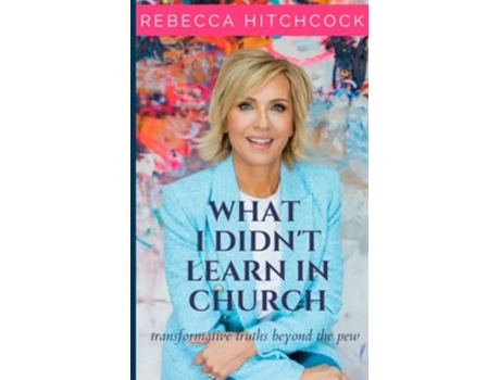 Livro What I Didnt Learn In Church Transformative Truths Beyond The Pew de Rebecca Hitchcock (Inglês)