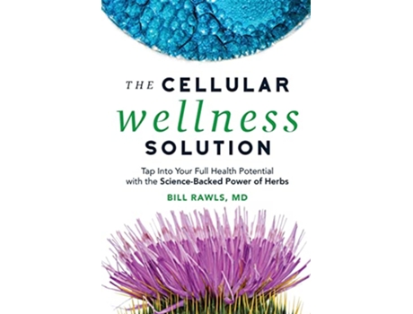 Livro The Cellular Wellness Solution Tap Into Your Full Health Potential with the ScienceBacked Power of Herbs de Bill Rawls MD (Inglês)
