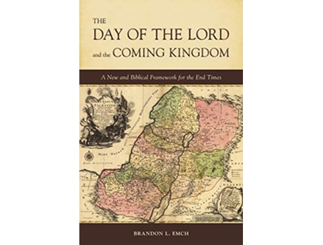 Livro The Day of the Lord and the Coming Kingdom: A New and Biblical Framework for the End Times de Brandon L Emch (Inglês)