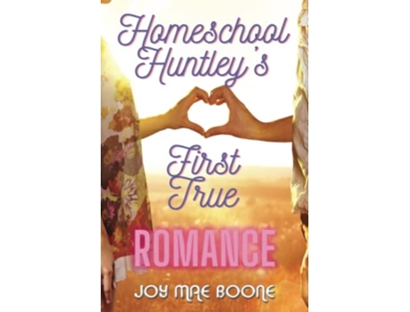 Livro Homeschool Huntleys First True Romance De Joy Mae Boone (inglês)