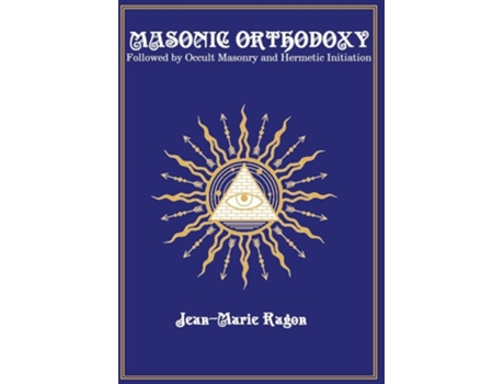 Livro Masonic Orthodoxy Followed by Occult Masonry and Hermetic Initiation de Jean-Marie Ragon (Inglês - Capa Dura)