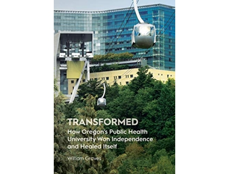 Livro Transformed How Oregons Public Health University Won Independence and Healed Itself de William Graves (Inglês - Capa Dura)