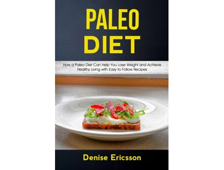 Livro Paleo Deit How A Paleo Diet Can Help You Lose Weight And Achieve Healthy Living With Easy To Follow Recipes De Denise Ericsson (inglês)