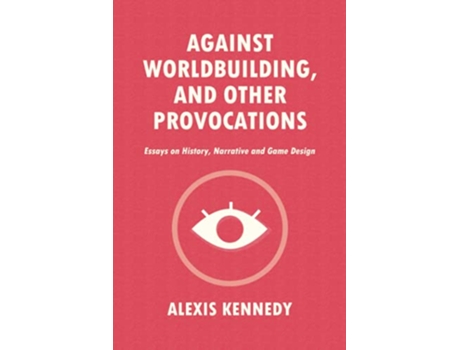 Livro AGAINST WORLDBUILDING AND OTHER PROVOCATIONS Essays on History Narrative and Game Design Occult Scraps de Alexis Kennedy (Inglês)