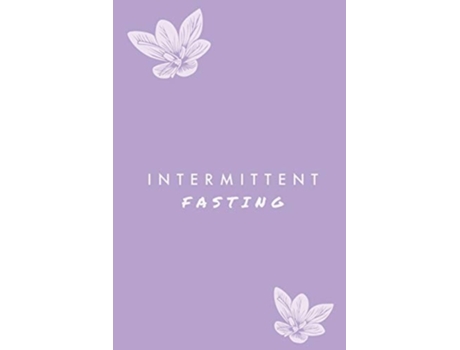 Livro Intermittent Fasting You Can Daily Track Your Food Amp Water, Weight Loss Tracker, Plus Goals Log, Journal, Diary De Amy Newton (inglês)