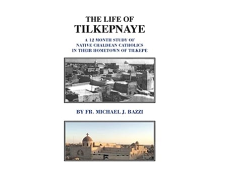 Livro The Life of Tilkepnaye A 12 Month Study of Native Chaldean Catholics in Their Hometown of Tilkepe de Michael J Bazzi (Inglês - Capa Dura)