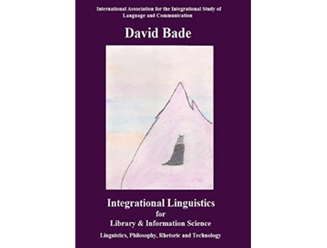 Livro Integrational Linguistics for Library and Information Science Linguistics Philosophy Rhetoric and Technology de David Bade (Inglês)
