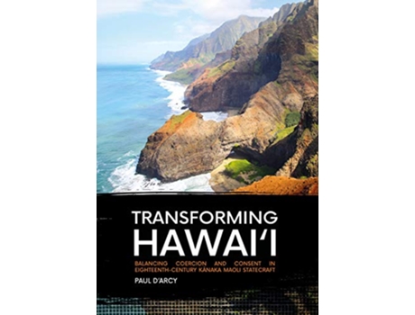 Livro Transforming Hawaii Balancing Coercion and Consent in EighteenthCentury Kanaka Maoli Statecraft Pacific Series de Paul D’Arcy (Inglês)