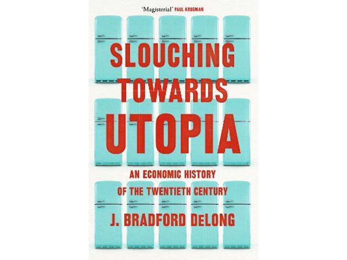 Livro Slouching Towards Utopia An Economic History of the Twentieth Century de J Bradford Delong (Inglês)