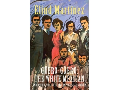 Livro Güero-Güero The White Mexican and Other Published and Unpublished Stories de Eliud Martínez (Inglês)