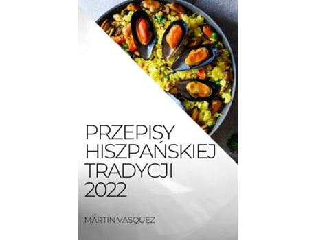 Livro Przepisy Hiszpanskiej Tradycji 2022 Przepisypyszne Owoce Morza I Ryby De Martin Vasquez (inglês)