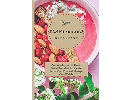 Livro Your PlantBased Diet Breakfast An Introduction to PlantBased Breakfast Recipes to Boost Your Day and Manage Your Weight de Dave Ingram (Inglês)