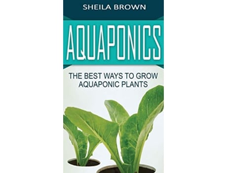Livro Aquaponics The Best ways to Grow Aquaponic Plants de Sheila Brown (Inglês)