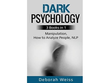 Livro Dark Psychology 3 Books In 1 - Manipulation, How To Analyze People, Nlp De Deborah Weiss (inglês)