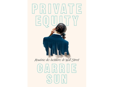 Livro Private Equity - Memórias Dos Bastidores De Wall Street De Carrie Sun (português Do Brasil)