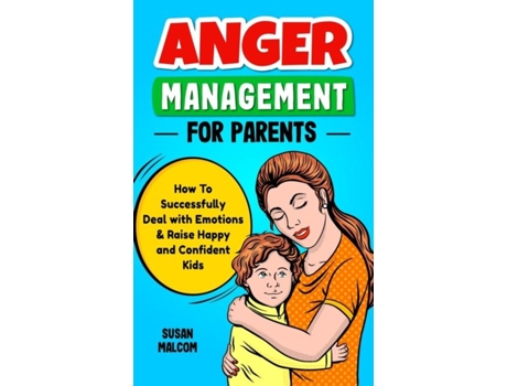 Livro Anger Management For Parents - How To Successfully Deal With Emotions Amp Raise Happy And Confident Kids De Susan Malcom (inglês)