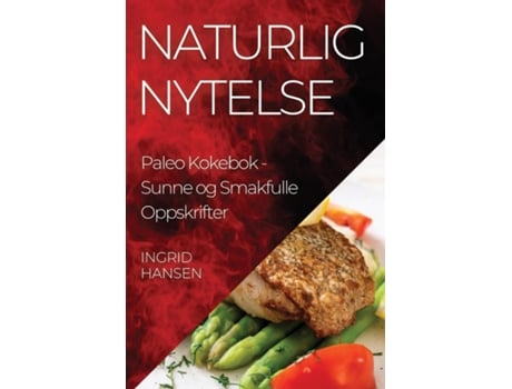 Livro Naturlig Nytelse Paleo Kokebok Sunne og Smakfulle Oppskrifter de Ingrid Hansen (Inglês)