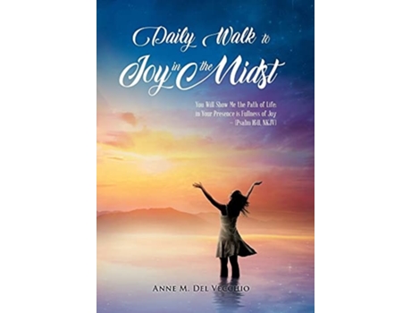 Livro Daily Walk To Joy In The Midst You Will Show Me The Path Of Life In Your Presence Is Fullness Of Joy De Anne M Del Vecchio (inglês - Capa Dura)
