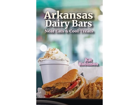 Livro Arkansas Dairy Bars Neat Eats and Cool Treats de Kat Robinson (Inglês)