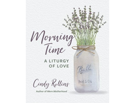 Livro Morning Time A Liturgy of Love de Cindy Rollins (Inglês)