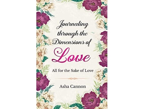 Livro Journaling Through The Dimensions Of Love All For The Sake Of Love de Asha Cannon (Inglês)