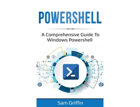 Livro Powershell A Comprehensive Guide To Windows Powershell De Sam Griffin (inglês - Capa Dura)