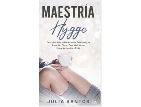 Livro Maestría Hygge Descubra El Arte Danés De La Felicidad Y La Atención Plena, Para Vivir En Un Hogar Acogedor Y Feliz De Julia Santos (inglês)