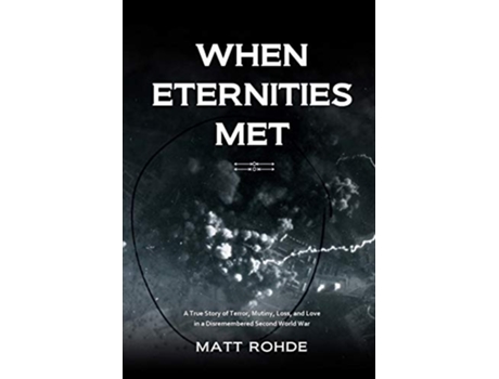 Livro When Eternities Met: A true story of terror, mutiny, loss, and love in a disremembered Second World War de Matt Rohde (Inglês)
