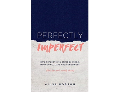 Livro Perfectly Imperfect: Raw reflections on body image, mothering, love and loneliness (that you don't usually share) Ailsa Robson (Inglês)