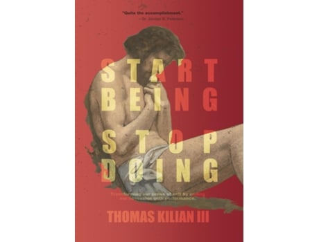 Livro Start Being, Stop Doing Transforming Our Sense Of Self By Ending Our Obsession With Performance De Kilian Iii, Thomas Et Al. (inglês)