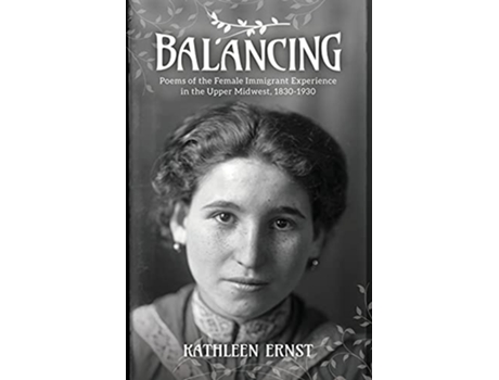 Livro Balancing Poems of the Female Immigrant Experience in the Upper Midwest 18301930 de Kathleen Ernst (Inglês)