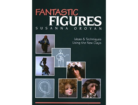 Livro Fantastic Figures Ideas Techniques Using the New Clays de Susanna Oroyan (Inglês)