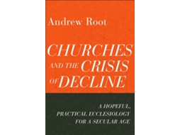 Livro Churches and the Crisis of Decline - A Hopeful, Practical Ecclesiology for a Secular Age de Andrew Root (Inglês)