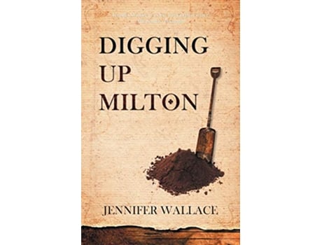 Livro Digging Up Milton de Jennifer Wallace (Inglês)