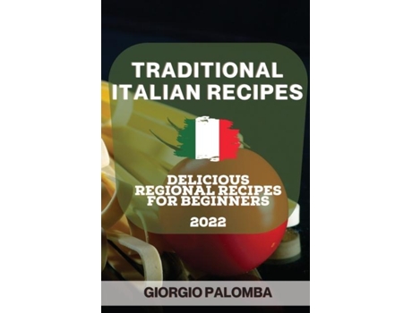 Livro Traditional Italian Recipes 2022 Delicious Regional Recipes For Beginners De Giorgio Palomba (inglês)