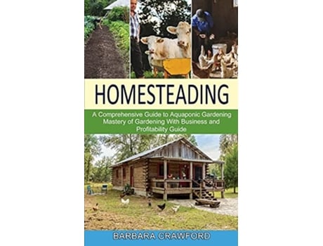 Livro Homesteading Mastery Of Gardening With Business And Profitability Guide De Barbara Crawford (inglês)