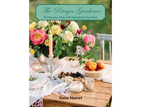 Livro The Potager Gardener Plating Your Table with Ingredients You Grow de Katie Namet (Inglês)