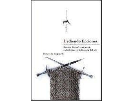 Livro Urdiendo ficciones : Beatriz Bernal, autora de caballerías en la España del XVI de Donatella Gagliardi (Espanhol)