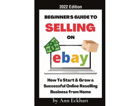 Livro Beginners Guide To Selling On Ebay 2022 Edition 2022 Edition De Ann Eckhart (inglês)