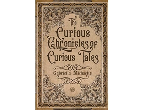 Livro The Curious Chronicles Of Curious Tales De Gabriella Michaelis (inglês)