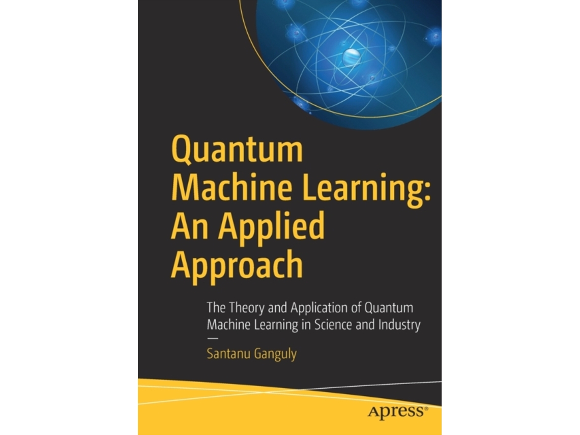 Livro Quantum Machine Learning An Applied Approach de Santanu Ganguly (Inglês)