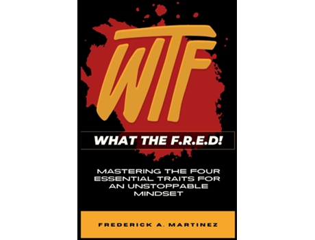 Livro WTF - What The F.R.E.D! Mastering the Four Essential Traits For An Unstoppable Life de Frederick A Martinez (Inglês)