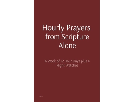 Livro Hourly Prayers from Scripture Alone A Week of 12 Hour Days plus 4 Night Watches de Matthew Bryan (Inglês)
